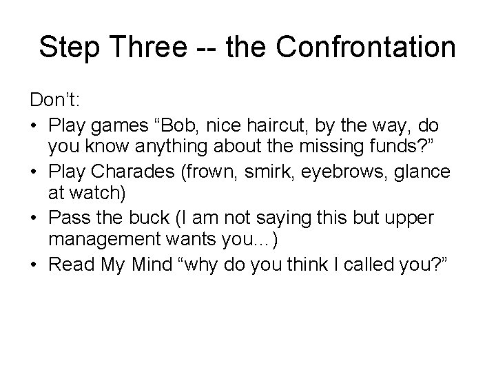 Step Three -- the Confrontation Don’t: • Play games “Bob, nice haircut, by the