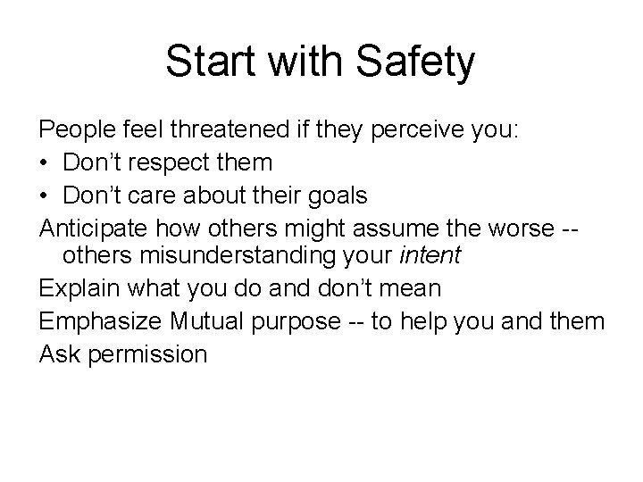Start with Safety People feel threatened if they perceive you: • Don’t respect them