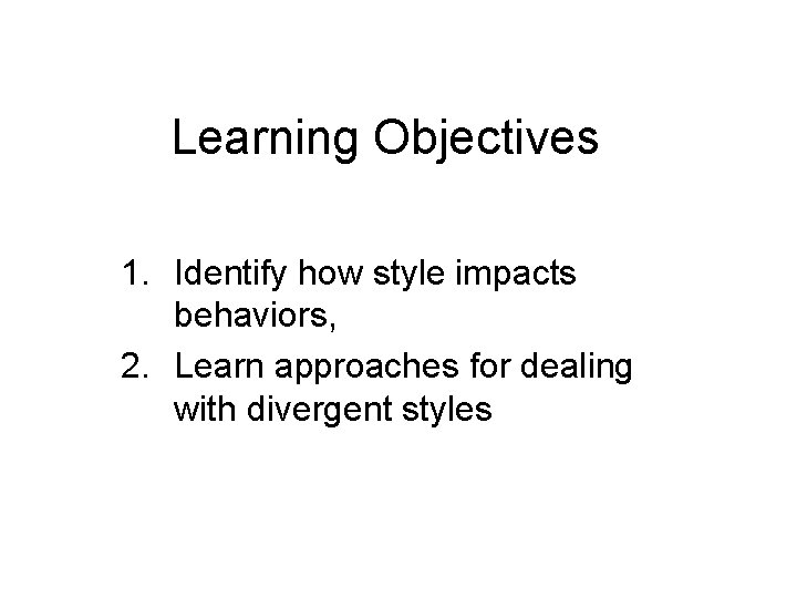 Learning Objectives 1. Identify how style impacts behaviors, 2. Learn approaches for dealing with