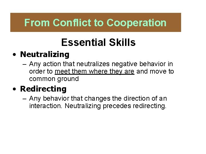 From Conflict to Cooperation Essential Skills • Neutralizing – Any action that neutralizes negative