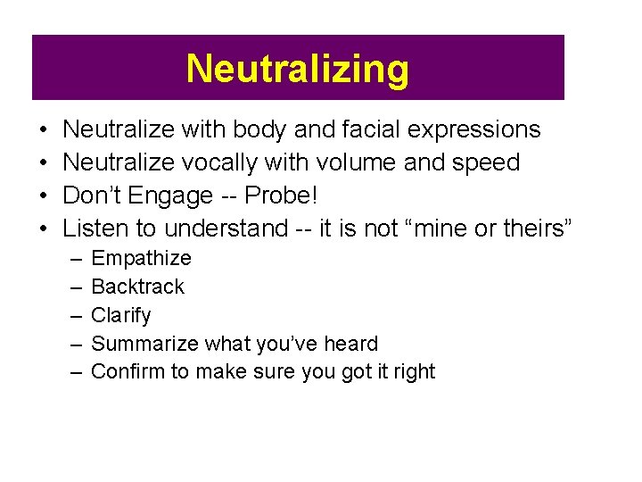 Neutralizing • • Neutralize with body and facial expressions Neutralize vocally with volume and