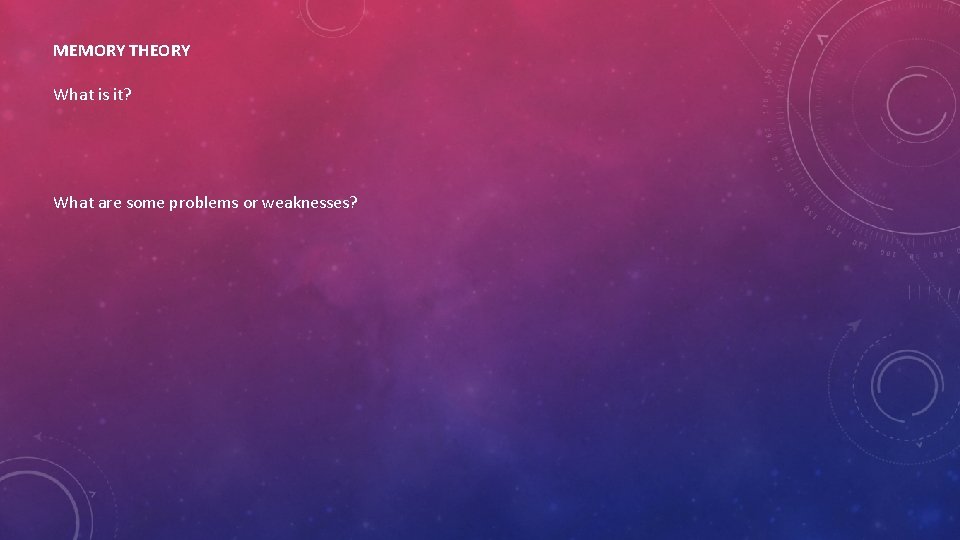 MEMORY THEORY What is it? What are some problems or weaknesses? 