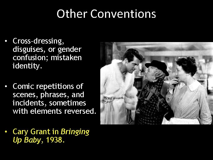 Other Conventions • Cross-dressing, disguises, or gender confusion; mistaken identity. • Comic repetitions of