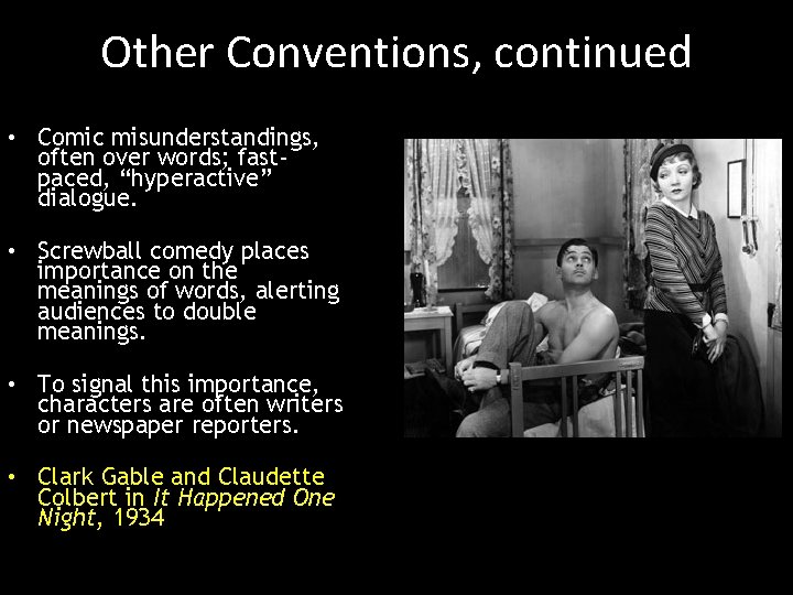 Other Conventions, continued • Comic misunderstandings, often over words; fastpaced, “hyperactive” dialogue. • Screwball