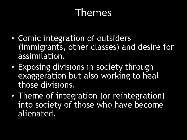 Themes • Comic integration of outsiders (immigrants, other classes) and desire for assimilation. •