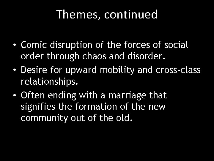 Themes, continued • Comic disruption of the forces of social order through chaos and