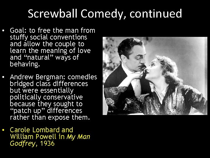 Screwball Comedy, continued • Goal: to free the man from stuffy social conventions and