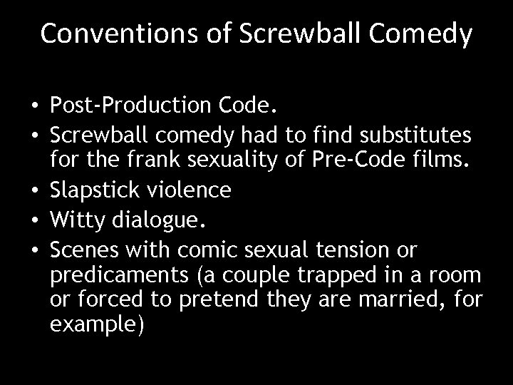Conventions of Screwball Comedy • Post-Production Code. • Screwball comedy had to find substitutes