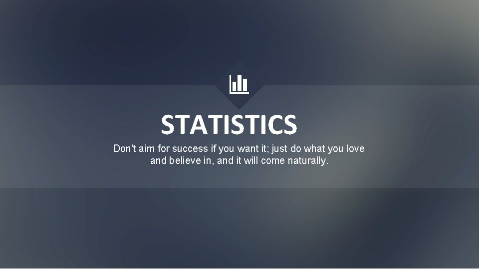 STATISTICS Don't aim for success if you want it; just do what you love