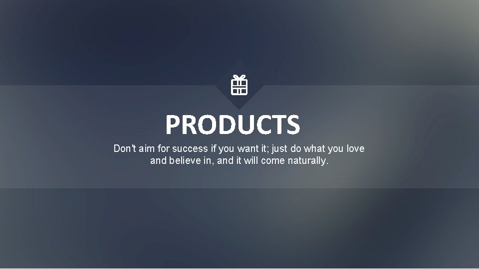 PRODUCTS Don't aim for success if you want it; just do what you love
