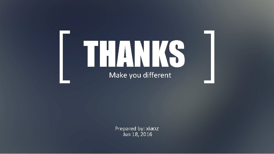 THANKS Make you different Prepared by: xiaoz Jun 18, 2016 