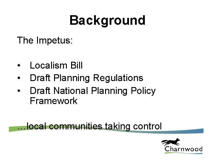 Background The Impetus: • Localism Bill • Draft Planning Regulations • Draft National Planning