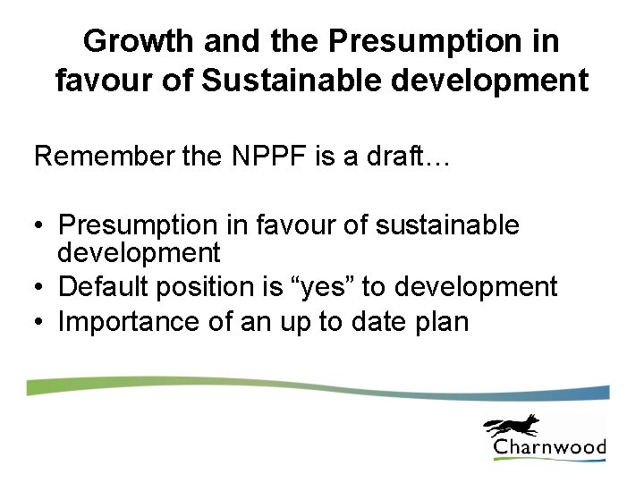 Growth and the Presumption in favour of Sustainable development Remember the NPPF is a