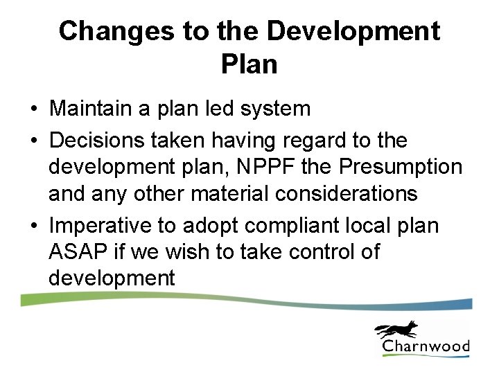 Changes to the Development Plan • Maintain a plan led system • Decisions taken