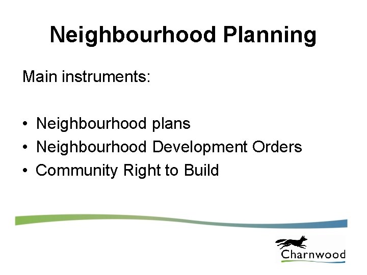 Neighbourhood Planning Main instruments: • Neighbourhood plans • Neighbourhood Development Orders • Community Right
