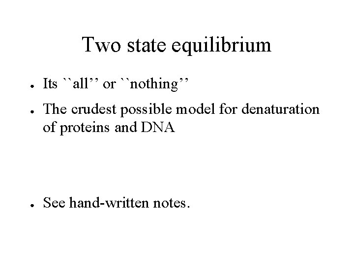 Two state equilibrium ● ● ● Its ``all’’ or ``nothing’’ The crudest possible model