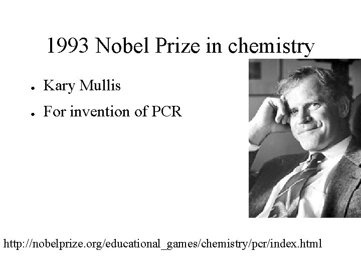 1993 Nobel Prize in chemistry ● Kary Mullis ● For invention of PCR http: