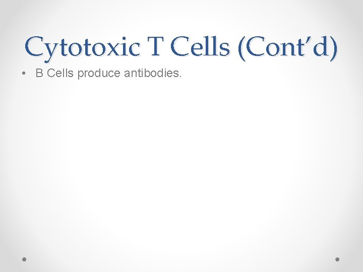 Cytotoxic T Cells (Cont’d) • B Cells produce antibodies. 