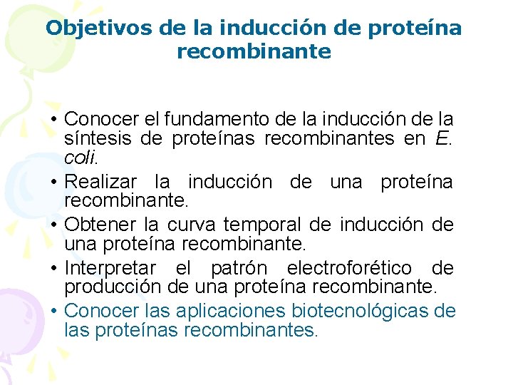 Objetivos de la inducción de proteína recombinante • Conocer el fundamento de la inducción