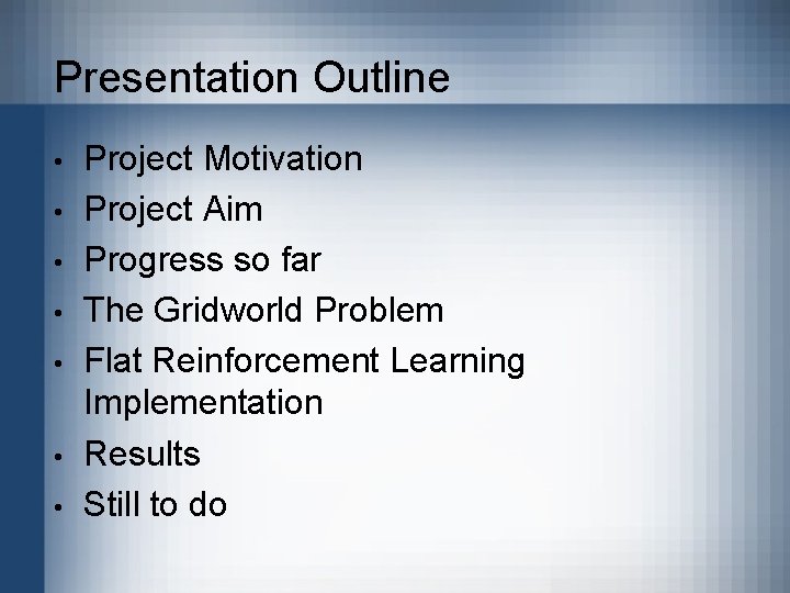 Presentation Outline • • Project Motivation Project Aim Progress so far The Gridworld Problem