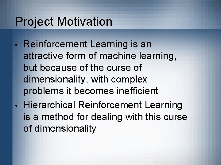 Project Motivation • • Reinforcement Learning is an attractive form of machine learning, but