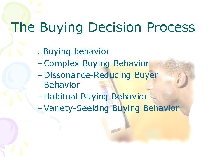 The Buying Decision Process. Buying behavior – Complex Buying Behavior – Dissonance-Reducing Buyer Behavior