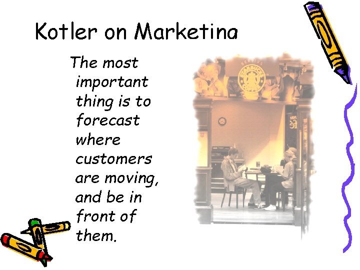Kotler on Marketing The most important thing is to forecast where customers are moving,