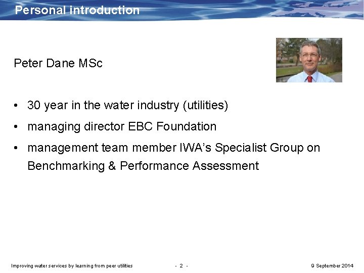 Personal introduction Peter Dane MSc • 30 year in the water industry (utilities) •