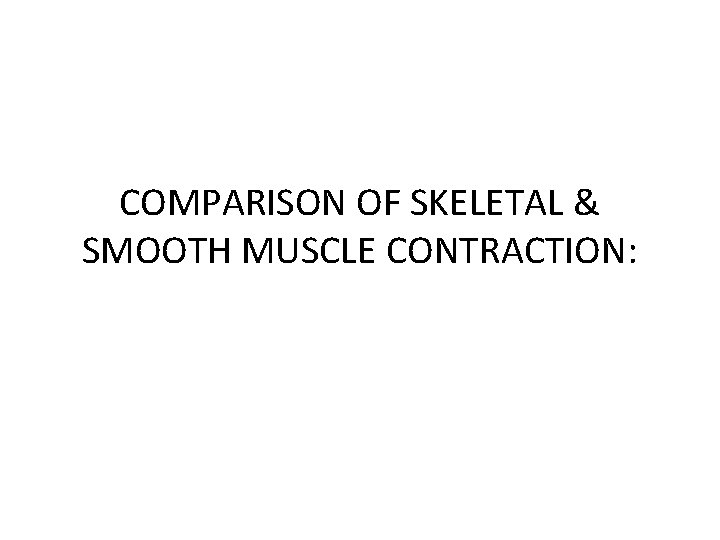 COMPARISON OF SKELETAL & SMOOTH MUSCLE CONTRACTION: 