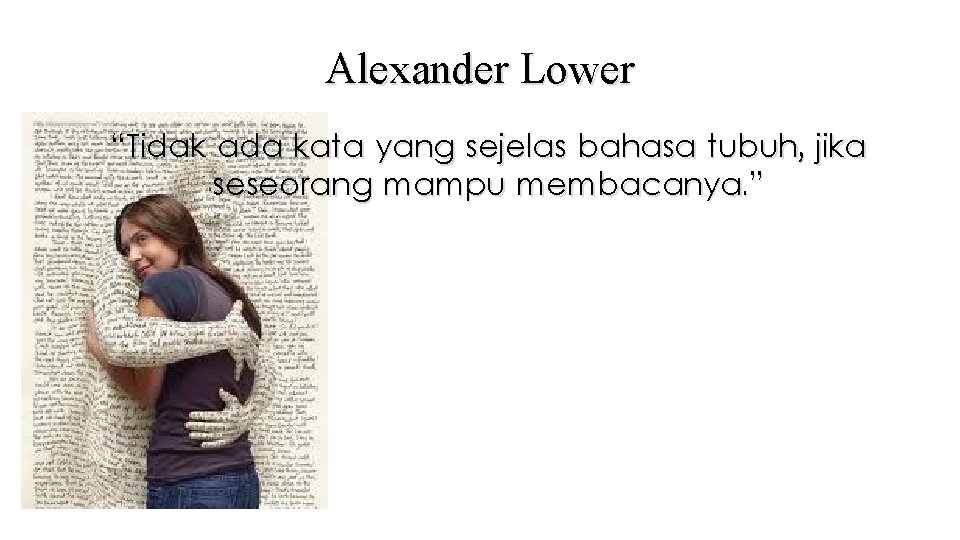 Alexander Lower “Tidak ada kata yang sejelas bahasa tubuh, jika seseorang mampu membacanya. ”