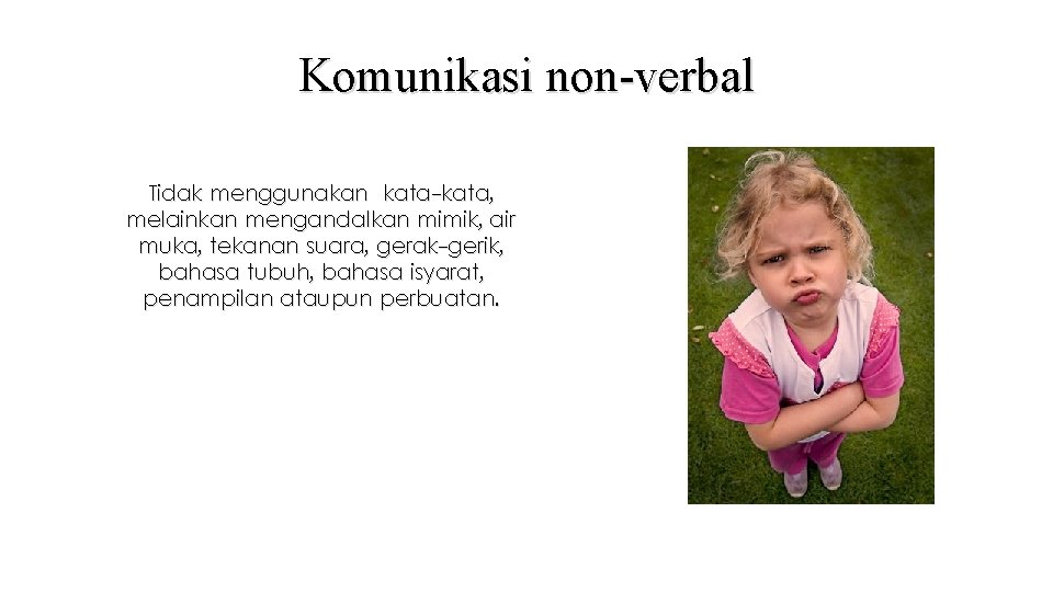 Komunikasi non-verbal Tidak menggunakan kata-kata, melainkan mengandalkan mimik, air muka, tekanan suara, gerak-gerik, bahasa