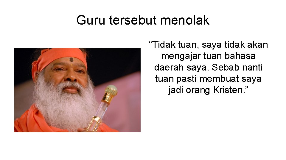 Guru tersebut menolak “Tidak tuan, saya tidak akan mengajar tuan bahasa daerah saya. Sebab