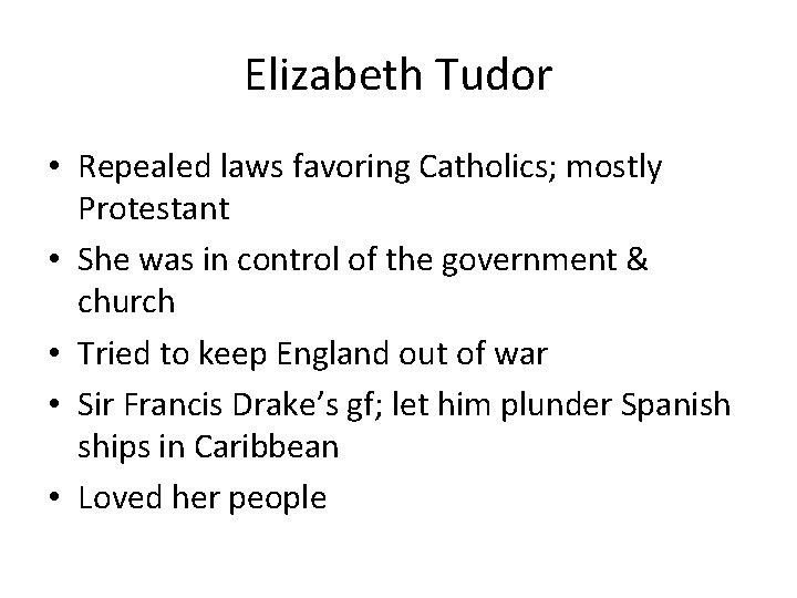 Elizabeth Tudor • Repealed laws favoring Catholics; mostly Protestant • She was in control