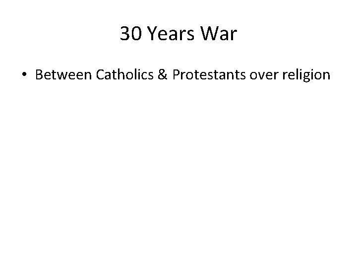 30 Years War • Between Catholics & Protestants over religion 