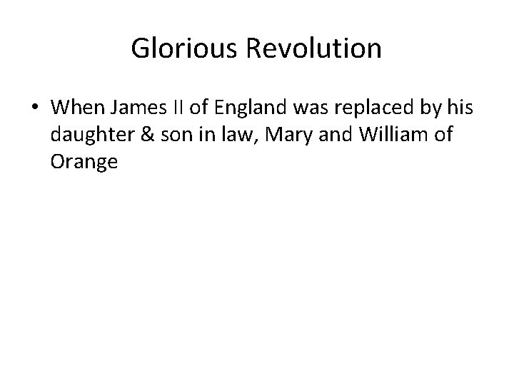 Glorious Revolution • When James II of England was replaced by his daughter &