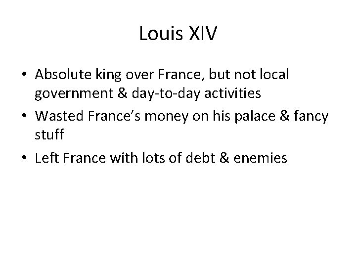 Louis XIV • Absolute king over France, but not local government & day-to-day activities