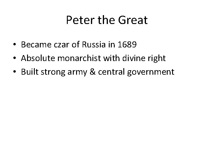 Peter the Great • Became czar of Russia in 1689 • Absolute monarchist with