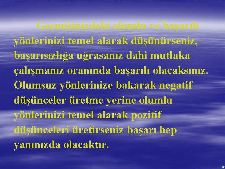 Geçmişinizdeki olumlu ve başarılı yönlerinizi temel alarak düşünürseniz, başarısızlığa uğrasanız dahi mutlaka çalışmanız oranında