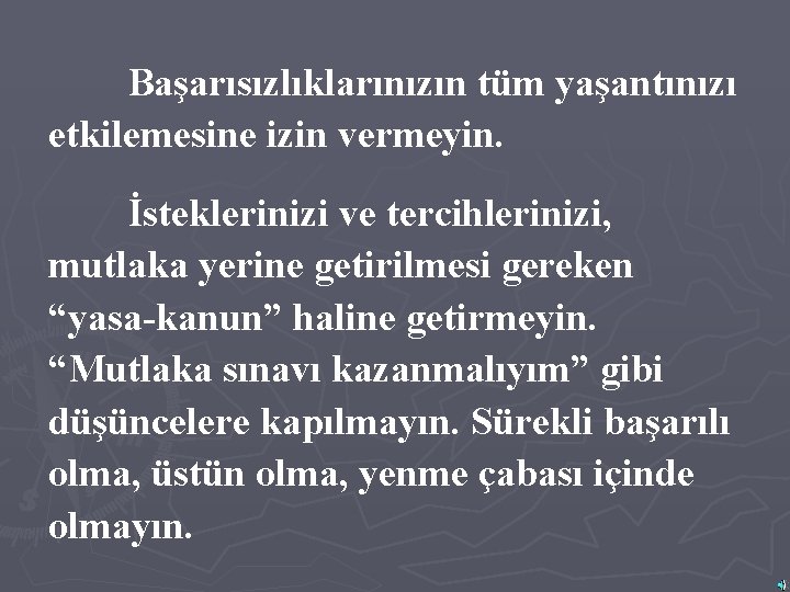 Başarısızlıklarınızın tüm yaşantınızı etkilemesine izin vermeyin. İsteklerinizi ve tercihlerinizi, mutlaka yerine getirilmesi gereken “yasa-kanun”