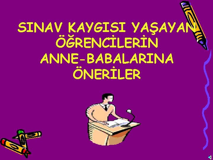 SINAV KAYGISI YAŞAYAN ÖĞRENCİLERİN ANNE-BABALARINA ÖNERİLER 