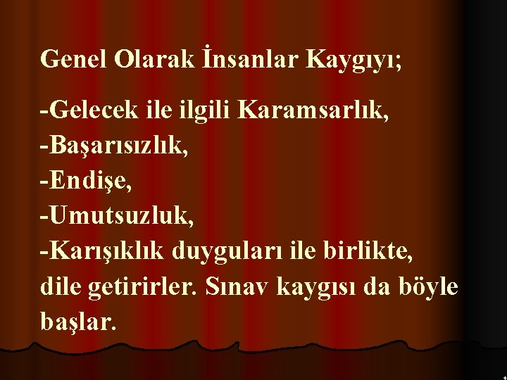 Genel Olarak İnsanlar Kaygıyı; -Gelecek ile ilgili Karamsarlık, -Başarısızlık, -Endişe, -Umutsuzluk, -Karışıklık duyguları ile