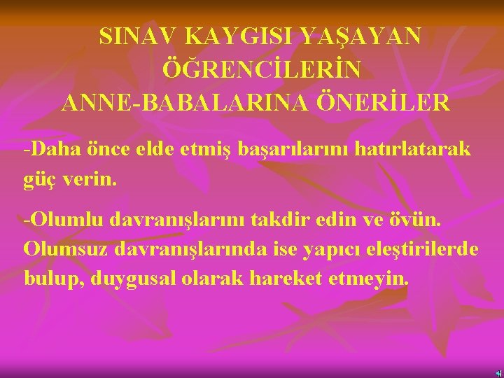 SINAV KAYGISI YAŞAYAN ÖĞRENCİLERİN ANNE-BABALARINA ÖNERİLER -Daha önce elde etmiş başarılarını hatırlatarak güç verin.