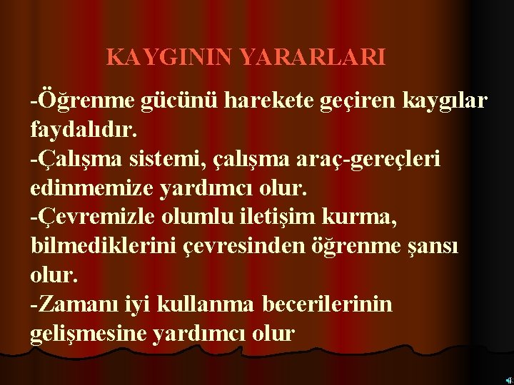 KAYGININ YARARLARI -Öğrenme gücünü harekete geçiren kaygılar faydalıdır. -Çalışma sistemi, çalışma araç-gereçleri edinmemize yardımcı