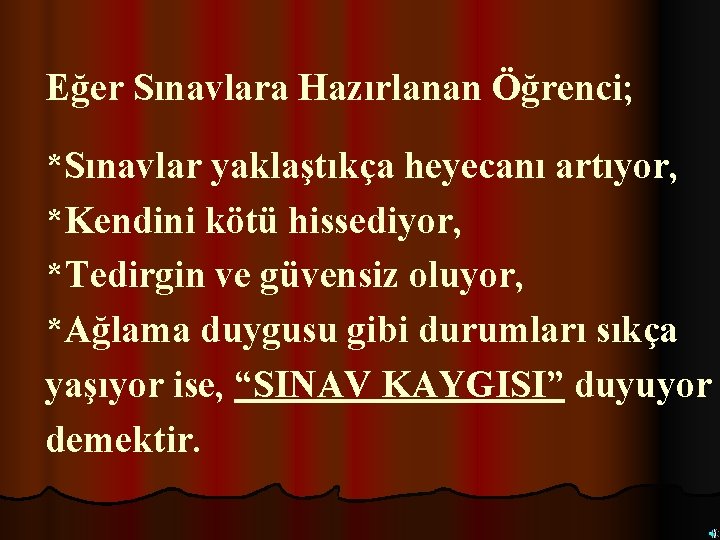 Eğer Sınavlara Hazırlanan Öğrenci; *Sınavlar yaklaştıkça heyecanı artıyor, *Kendini kötü hissediyor, *Tedirgin ve güvensiz