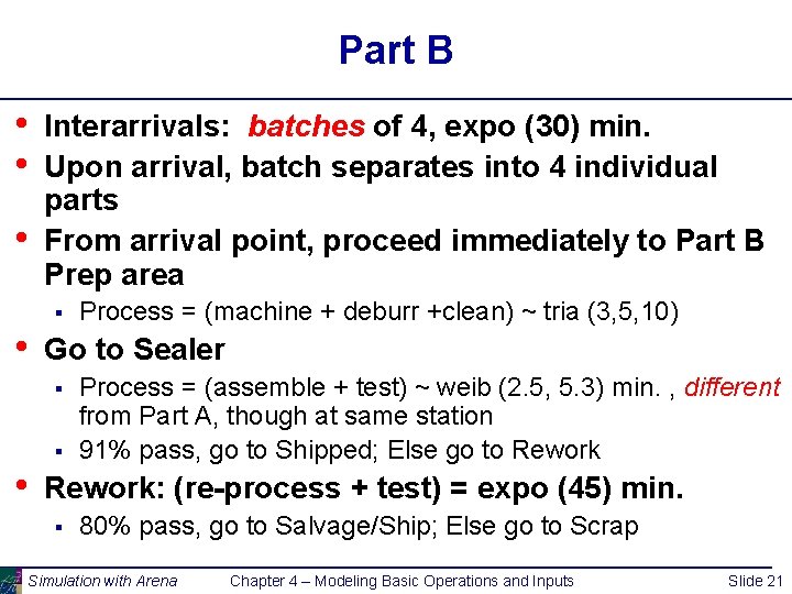 Part B • • • Interarrivals: batches of 4, expo (30) min. Upon arrival,