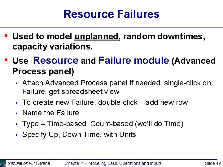 Resource Failures • Used to model unplanned, random downtimes, capacity variations. • Use Resource