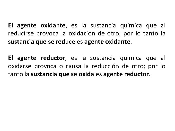 El agente oxidante, es la sustancia química que al reducirse provoca la oxidación de