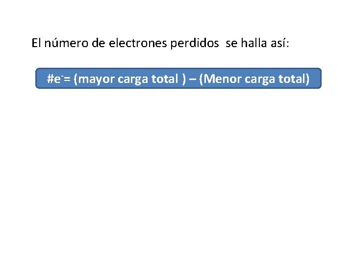 El número de electrones perdidos se halla así: #e-= (mayor carga total ) –