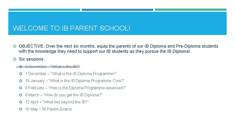 WELCOME TO IB PARENT SCHOOL! OBJECTIVE: Over the next six months, equip the parents