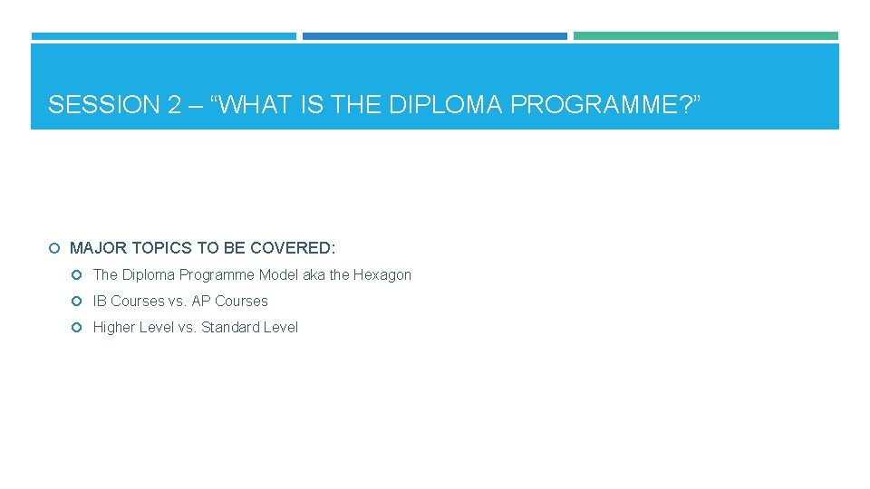 SESSION 2 – “WHAT IS THE DIPLOMA PROGRAMME? ” MAJOR TOPICS TO BE COVERED: